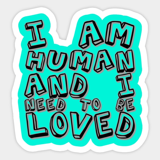 I am human and I need to be loved Sticker by DanArt